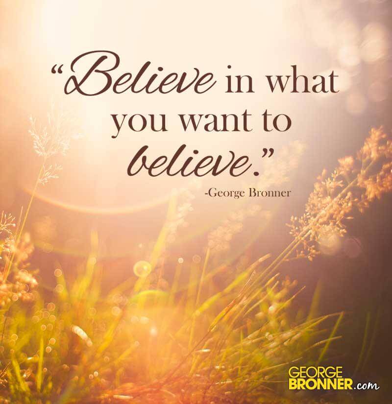 Believe in What You Want to Believe - George Bronner