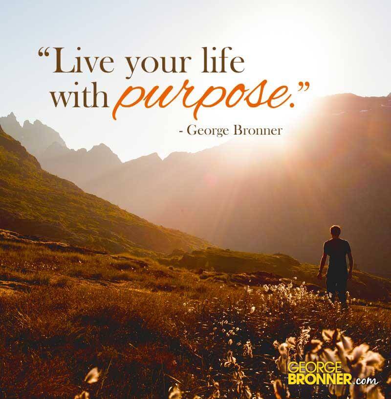 Live Your Life With Purpose   George Bronner