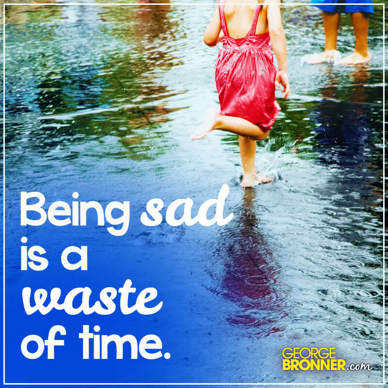 Being Sad is a Waste - George Bronner