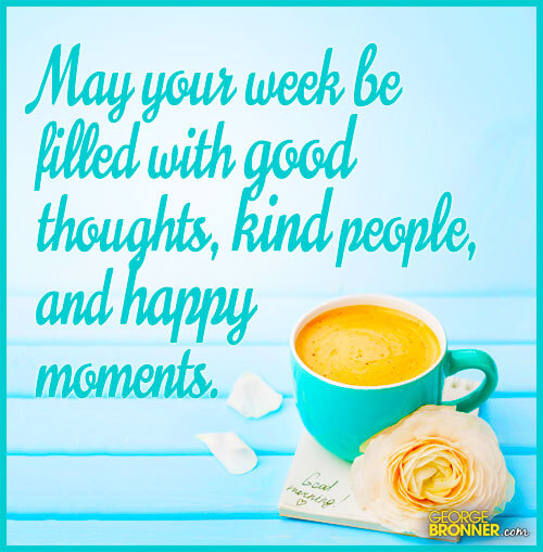 May Your Week Be Filled - GeorgeBronner.com | Notes, Quotes, Comments ...